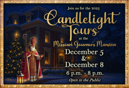 Join us for the 2025 Candlelight Tours at the Missouri Governor's Mansion. December 5 & December 8, 6 p.m. - 8 p.m. Open to the Public.